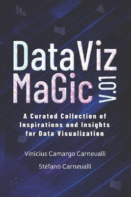 Data VIz Magic V.01: A Curated Collection of Inspirations and Insights for Data Visualization - Vinícius Camargo Carnevalli - cover