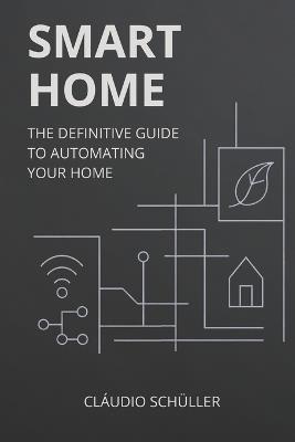 Smart Home: The definitive guide to automating your home - Cláudio Araújo Schüller - cover