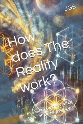 How does The Reality work?: In a Simple and Vivential Way - Improve your Life - Jgs - cover