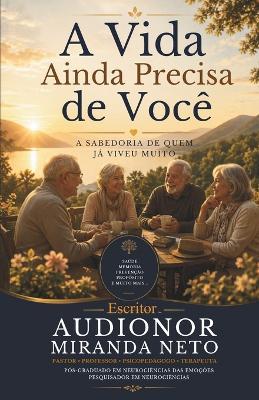 A Vida Ainda Precisa de Você: A Sabedoria de Quem Já Viveu Muito - Audionor Miranda Neto - cover