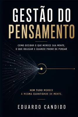 Gestão do Pensamento: Como decidir o que merece sua mente, o que delegar e quando parar de pensar - Eduardo Candido - cover