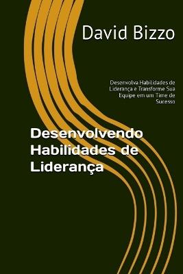 Desenvolvendo Habilidades De Lideran?a: Guiando Equipes Par - Bizzo David - cover