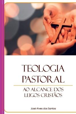 Teologia Pastoral Ao Alcance Dos Leigos Crist?os - Santos Jose - cover