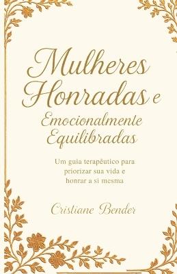 Mulheres Honradas e Emocionalmente Equilibradas: Um Guia Terapêutico Para Priorizar Sua Vida e Honrar a Si Mesmo - Cristiane Bender - cover