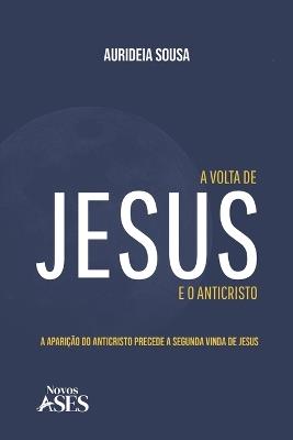 A volta de Jesus e o anticristo: a aparição do Anticristo precede a segunda vinda de Jesus - Aurideia Sousa - cover
