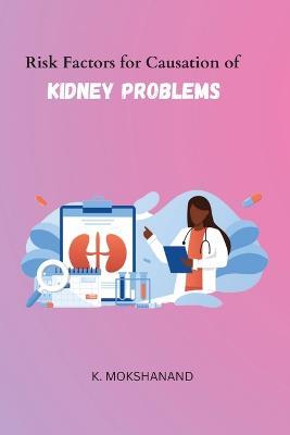 Risk Factors for Causation of Kidney Problems - K Mokshanand - cover