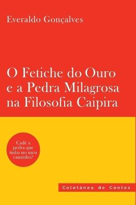 O Fetiche Do Ouro E A Pedra Milagrosa Na Filosofia Caipira - Gon?alves Everaldo - cover