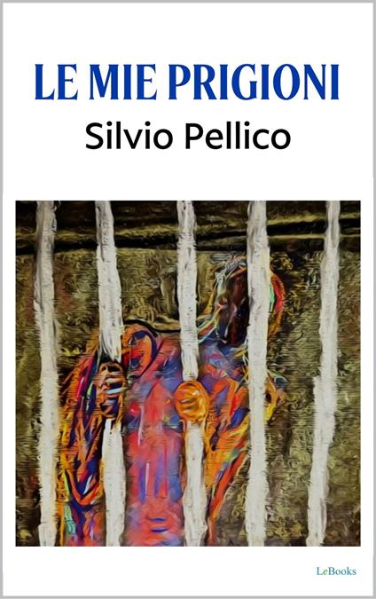 Le Mie Prigioni - Silvio Pellico - ebook