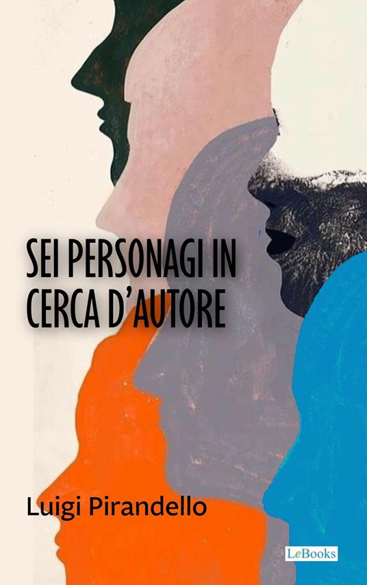 Sei personaggi in cerca d'autore - Pirandello - Luigi Pirandello - ebook