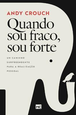 Quando sou fraco, sou forte: Um caminho surpreendente para a realizacao pessoal - Andy Crouch - cover