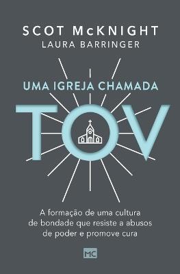 Uma igreja chamada tov: A formacao de uma cultura de bondade que resiste a abusos de poder e promove cura - Scot McKnight,Laura Barringer - cover