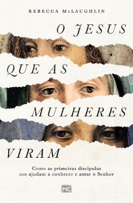 O Jesus que as mulheres viram: Como as primeiras discípulas nos ajudam a conhecer e amar o Senhor - Rebecca McLaughlin - cover