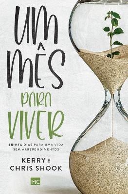 Um mês para viver: Trinta dias para uma vida sem arrependimentos - Kerry Shook,Chris Shook - cover