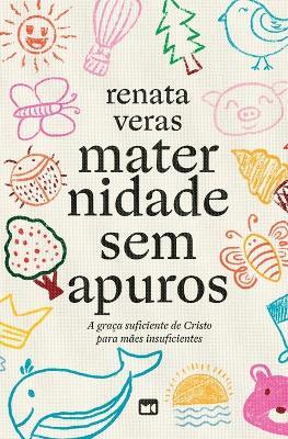 Maternidade sem apuros: A graça suficiente de Cristo para mães insuficientes - Renata Veras - cover