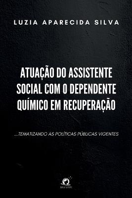 Atua??o Do Assistente Social Com O Dependente Qu?mico Em Re - Silva Luzia - cover