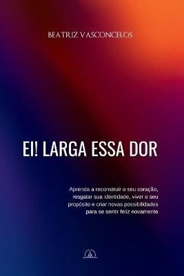Ei! Larga essa dor - Beatriz Vasconcelos - cover