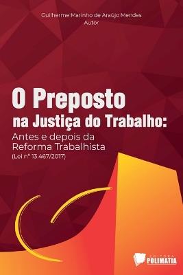 O Preposto Na Justiça Do Trabalho: Antes E Depois Da Reform - Mendes Guilherme - cover