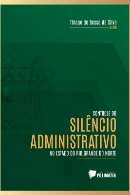 Controle Do Sil?ncio Administrativo No Estado Do Rio Grande - Silva Thiago - cover