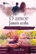 O amor jamais acaba: a esperança vive no coração de quem ama