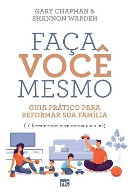 Faca voce mesmo: Guia pratico para reformar sua familia - Gary Autorchapman,Shannon Warden - cover