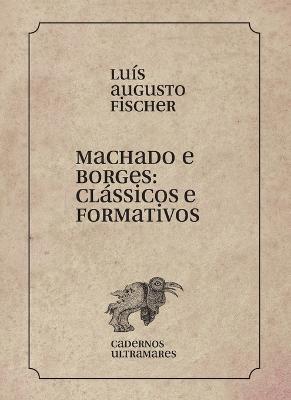 Machado e Borges: classicos e formativos - Luis Augusto Fischer - cover