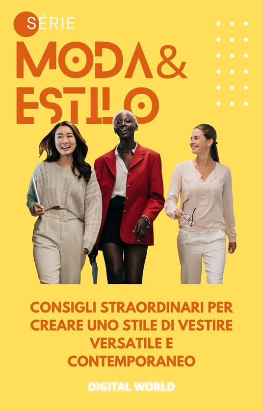 Consigli straordinari per creare uno stile di vestire versatile e contemporaneo - Digital World - ebook