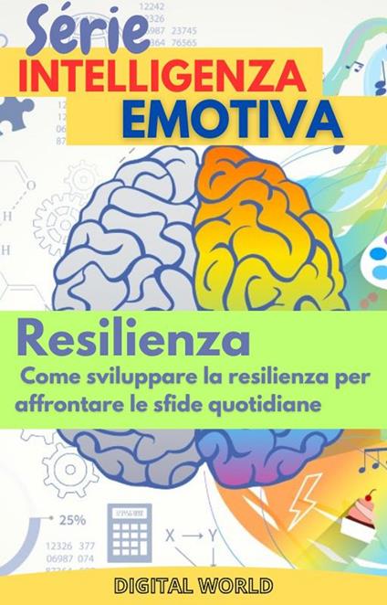 Resilienza - Come sviluppare la resilienza per affrontare le sfide quotidiane - Digital World - ebook