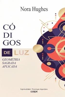Códigos de Luz: Geometria Sagrada Aplicada - Nora Hughes - cover