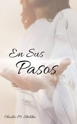 En Sus Pasos: ¿Qué Haría Jesús? - Charles M Sheldon - cover