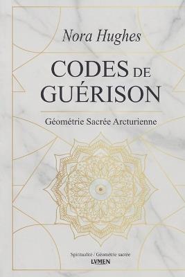 Codes de Guérison: Géométrie Sacrée Arcturienne - Nora Hughes - cover
