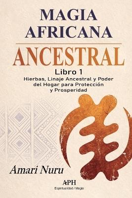 Magia africana ancestral: Libro 1: Hierbas, linaje ancestral y poder del hogar para protección y prosperidade - Amari Nuru,Bruno Velandra,Carolina Meirelles - cover