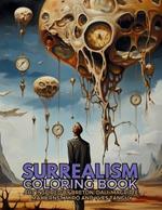 Surrealism Coloring Book with art inspired by André Breton, Salvador Dalí, René Magritte, Max Ernst and Yves Tanguy: A Dream-like Voyage Through Surreal Landscapes and Creatures