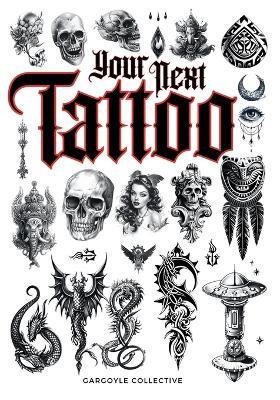 Your Next Tattoo: The Ultimate 320-page with Over 2,000 Ready-to-Use Body Art Designs to Inspire Your Next Ink. 100% Original Tattoo Designs Across 40 Categories. - Gargoyle Collective - cover