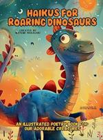 Haikus for Roaring Dinosaurs: An Illustrated Poetry Book for Our Adorable Creatures Ages 3 -10