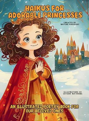 Haikus for Adorable Princesses: An Illustrated Poetry Book for Our Beloved Little Ones Ages 3 -10 - Mayumi Nakagaki,Satoshi Watanabe - cover