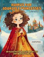 Haikus for Adorable Princesses: An Illustrated Poetry Book for Our Beloved Little Ones Ages 3 -10