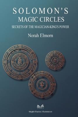 Solomon's Magic Circles: Secrets of the Magician-King's Power - Norah Elmorn - cover