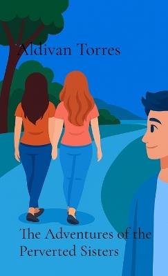 The Adventures of the Perverted Sisters - Aldivan Torres - cover