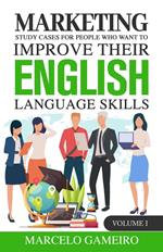 Marketing Study Cases for People who Want to Improve Their English Language Skills. Volume I