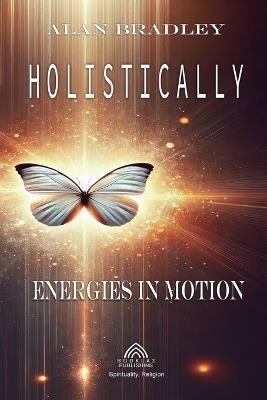 Holistically - Energies in Motion - Alan Bradley - cover