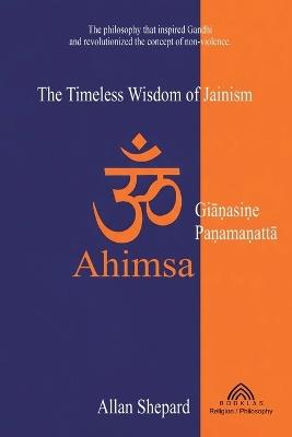 Ahimsa: The Timeless Wisdom of Jainism - Allan Shepard - cover