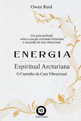 Energia Espiritual Arcturiana - O Caminho da Cura Vibracional - Owen Reid - cover