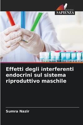 Effetti degli interferenti endocrini sul sistema riproduttivo maschile - Sumra Nazir - cover