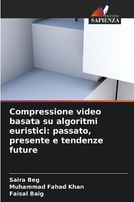 Compressione video basata su algoritmi euristici: passato, presente e tendenze future - Saira Beg,Muhammad Fahad Khan,Faisal Baig - cover