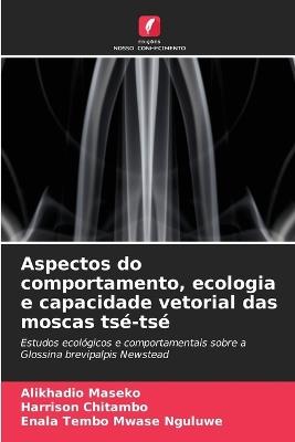 Aspectos do comportamento, ecologia e capacidade vetorial das moscas tsé-tsé - Alikhadio Maseko,Harrison Chitambo,Enala Tembo Mwase Nguluwe - cover