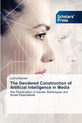 The Gendered Construction of Artificial Intelligence in Media - Lorina Bajrami - cover