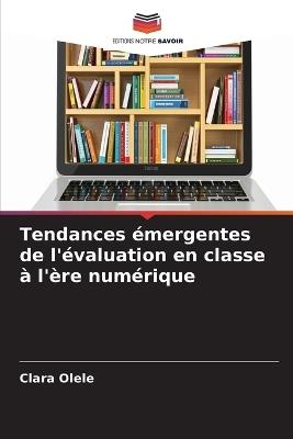 Tendances émergentes de l'évaluation en classe à l'ère numérique - Clara Olele - cover