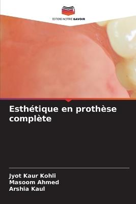 Esthétique en prothèse complète - Jyot Kaur Kohli,Masoom Ahmed,Arshia Kaul - cover