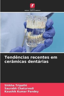 Tendências recentes em cerâmicas dentárias - Shikha Tripathi,Saurabh Chaturvedi,Kaushik Kumar Pandey - cover