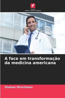 A face em transformação da medicina americana - Shalom Hirschman - cover